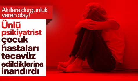 Türkiye'de akıllara durgunluk veren olay! Ünlü psikiyatrist çocuk hastaları tecavüz edildiklerine inandırdı