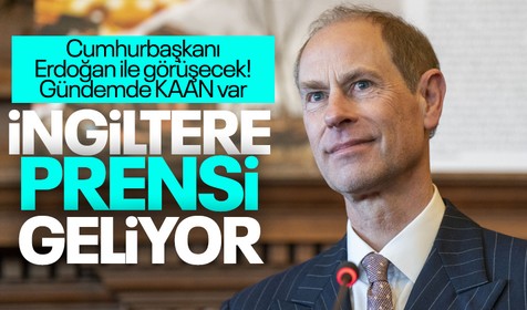 İngiltere Prensi Edward Türkiye'ye geliyor! Cumhurbaşkanı Erdoğan ile görüşecek: Gündemde KAAN var