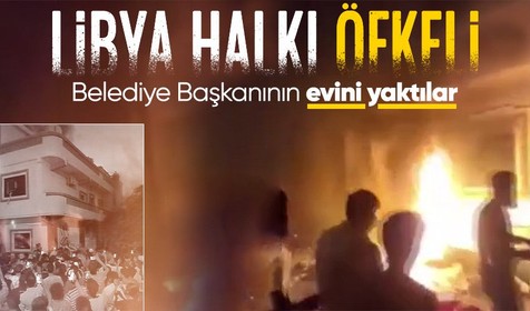Libya'da öfkeli halk Belediye Başkanının evini ateşe verdi
