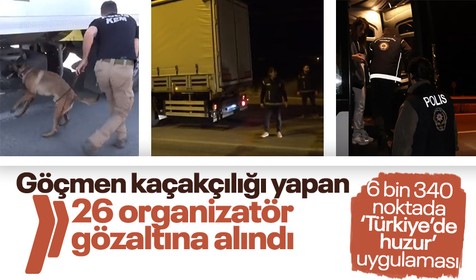 Göçmen kaçakçılığı yapan 26 organizatör yakalandı! 6 bin 340 noktada huzur uygulaması