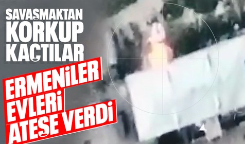 Ermenistan askerleri evleri ateşe verdi! Savaşmaktan korkup kaçtılar