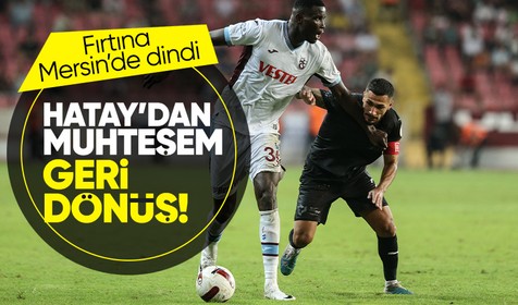 Fırtına Mersin'de duruldu! Hatayspor'dan muhteşem geri dönüş