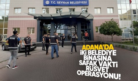 Son Dakika... Adana'da Seyhan ve Çukurova Belediyelerine şafak vakti rüşvet operasyonu