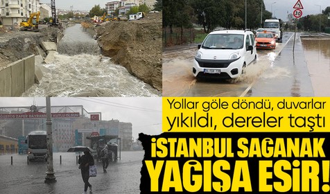 AKOM ve Valilik'in uyarılarının ardından İstanbul sağanağa esir! Yollar göle döndü, duvarlar yıkıldı, dereler taştı