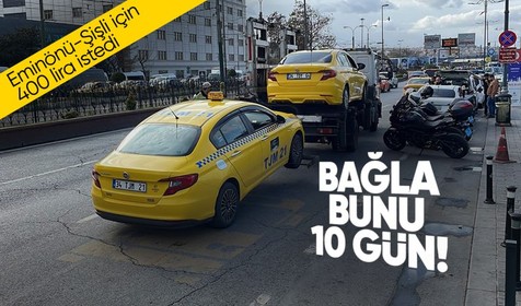 Sarı taksi şoförlerinin fahiş fiyatına 10 gün bağlama! Eminönü-Şişli arasına 400 TL istedi