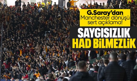 Galatasaray'dan Manchester dönüşü sert açıklama: Resmi yetkililerin davranışları ülkemize karşı tavrın göstergesidir