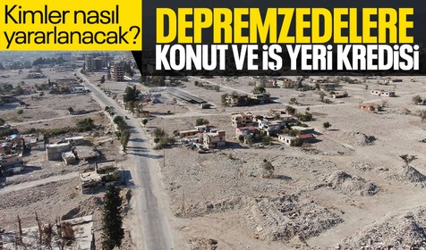 Depremzedelere yerinde yeniden yapılacak konut ve iş yerleri için hibe ve kredi desteği