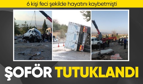 Gaziantep'te 6 kişi ölmüştü! Kamyon şoförü tutuklandı