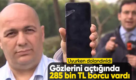 Uyurken dolandırıldı! Gözlerini açtığında 285 bin TL borcu vardı