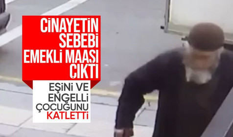 Eşini ve engelli çocuğunu öldürmüştü... 'Kavga emekli maaşından çıktı' dedi