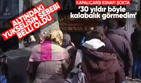 Altındaki yükselişin sebebi belli oldu! Kapalıçarşı esnafı şokta: 30 yıldır böyle kalabalık görmedim