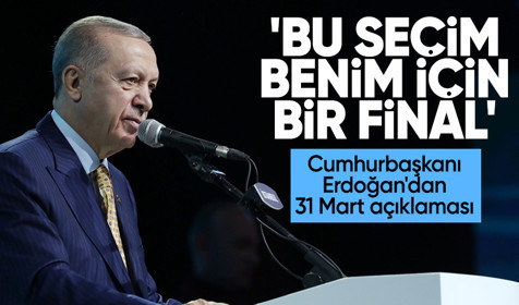 Cumhurbaşkanı Erdoğan'dan 31 Mart açıklaması: Bu seçim benim için bir final