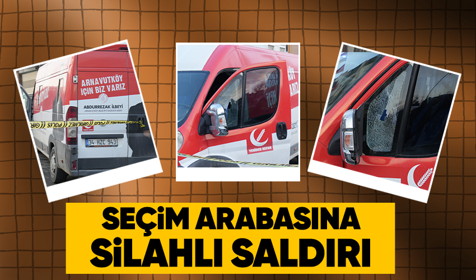 Arnavutköy’de Yeniden Refah Partisi seçim aracına silahlı saldırı