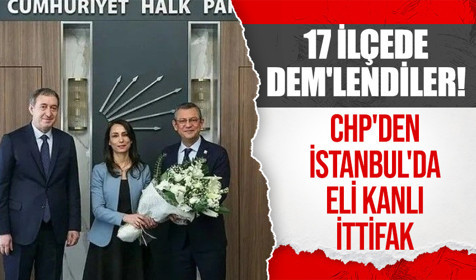 İstanbul'da CHP ile DEM'in ittifakı! 17 ilçede listede DEM'den adaylar var