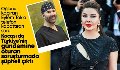 Oğlunu kaçıran Eylem Tok'a telefon kapattıran soru! Kocası Türkiye'nin gündemine oturan soruşturmada şüpheli çıktı