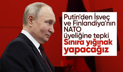 Putin'den İsveç ve Finlandiya'nın NATO üyeliğine tepki! Sınıra yığınak yapacağız