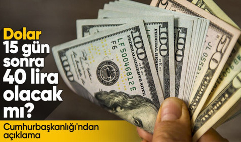 Dolar 15 gün sonra 40 lira olacak mı? Cumhurbaşkanlığı'ndan açıklama