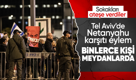 Tel Aviv'de İsrailliler Netanyahu'ya karşıt eylem yaptı!