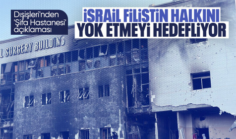 Dışişleri'nden 'Şifa Hastanesi' açıklaması: İsrail Filistin halkını kasıtlı şekilde yok etmeyi hedefliyor