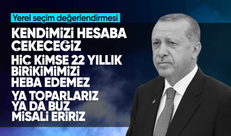 Cumhurbaşkanı Erdoğan'dan yerel seçim değerlendirmesi: Ya toparlarız ya da buz misali eririz