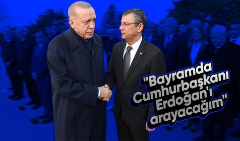 CHP Genel Başkanı Özgür Özel: Bayramda Cumhurbaşkanı Erdoğan'ı arayacağım