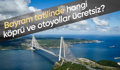 Ramazan Bayramı tatili boyunca köprü ve otoyollar ücretsiz