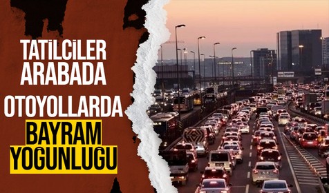 Tatilciler yollarda! Otoyollarda Ramazan Bayramı yoğunluğu