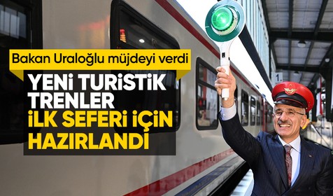 Bakan Uraloğlu duyurdu! Yeni turistik trenler ilk seferlerine çıkacak