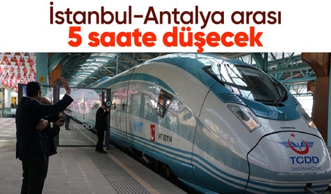 İstanbul-Antalya arasını yaklaşık 5 saate düşürecek hızlı tren projesi duyuruldu