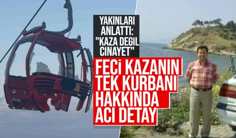 Antalya teleferik kazasında ölen vatandaşın yakınları konuştu
