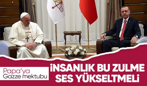 Cumhurbaşkanı Erdoğan'dan Papa'ya 'Gazze' mektubu: İnsanlık bu zulme ses yükseltmelidir