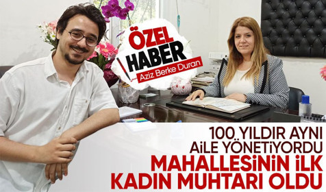 100 yıldır aynı ailenin yönettiği mahallenin ilk kadın muhtarı oldu