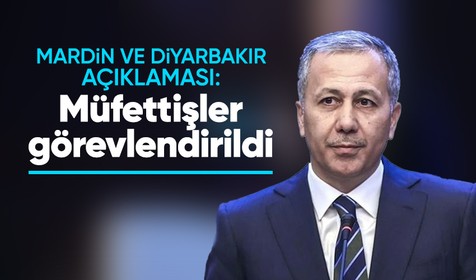 Bakan Yerlikaya'dan Mardin ve Diyarbakır açıklaması: Müfettişler görevlendirildi