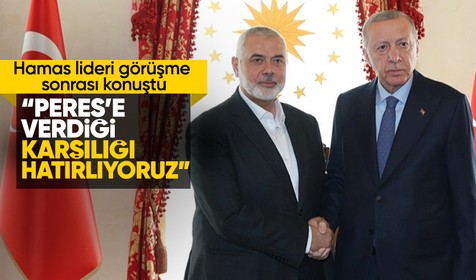 Hamas lideri Heniyye'den 'Erdoğan' açıklaması: Şimon Peres'e verdiği karşılığı hatırlıyoruz