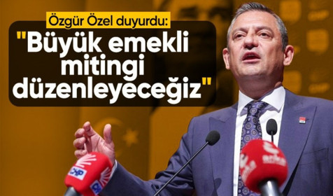 CHP Genel Başkanı Özgür Özel: Çok yakında büyük emekli mitingi yapacağız