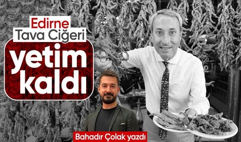 Edirne tava ciğeri yetim kaldı