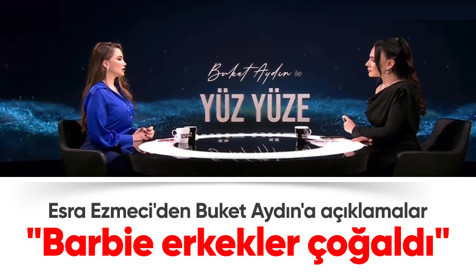 Esra Ezmeci'den Buket Aydın'a açıklamalar: Barbie ve prenses erkekler çoğaldı