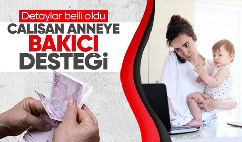 Çalışan anneye bakıcı desteğinin detayları belli oldu