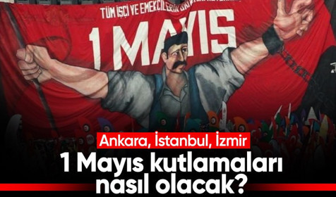 Türkiye'de 1 Mayıs nasıl kutlamaları nasıl yapılacak?