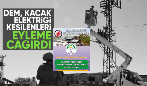DEM Parti kaçak kullandıkları için elektriği kesilenleri protestoya çağırdı