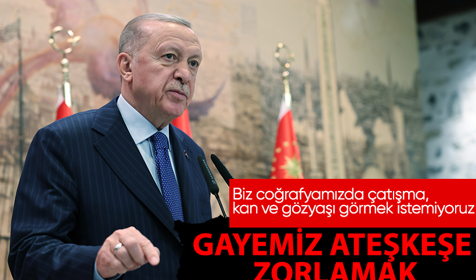 Cumhurbaşkanı Erdoğan: Biz coğrafyamızda çatışma, kan ve gözyaşı görmek istemiyoruz