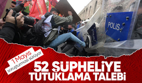 İstanbul'daki 1 Mayıs gösterilerinde polise saldıran 52 şüpheliye tutuklama talebi