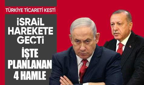 Türkiye'nin ticaret hamlesini ardından İsrail'den karşı adımlar
