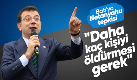 İmamoğlu'ndan Batı'ya 'Netanyahu' tepkisi: Daha kaç kişiyi öldürmesi gerek?