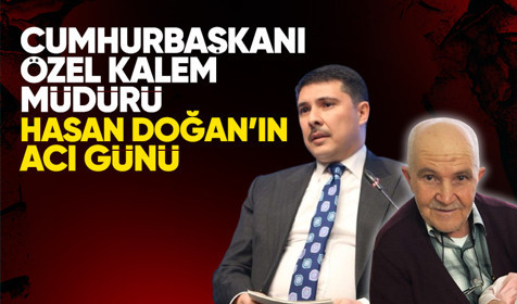 Son Dakika: Cumhurbaşkanı Özel Kalem Müdürü Hasan Doğan'ın babası hayatını kaybetti