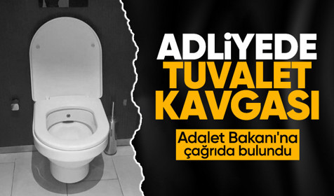 Adliyede tuvalet kavgası: Adalet Bakanı'na çağrıda bulundu