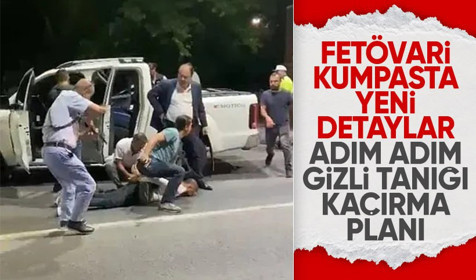 FETÖvari kumpasta yeni detaylar! Gizli tanığı nasıl kaçırdıkları ortaya çıktı!