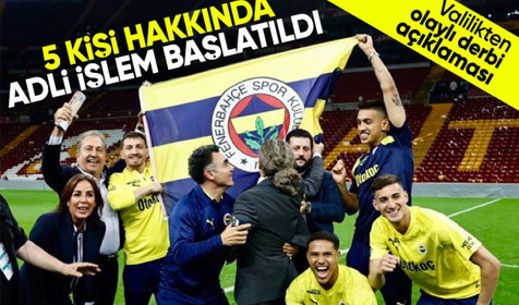İstanbul Valiliği'nden derbi açıklaması: 5 şahıs hakkında adli işlem