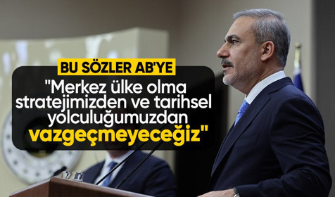 Dışişleri Bakanı Fidan'dan AB'ye: Merkez ülke olma stratejimizden ve tarihsel yolculuğumuzdan vazgeçmeyeceğiz