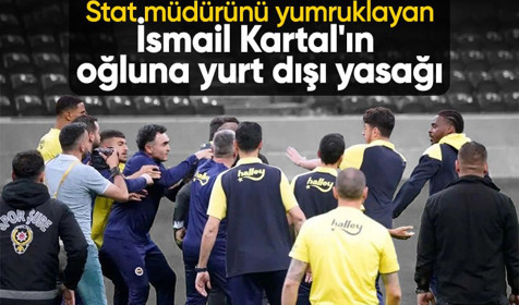 Galatasaray'ın stat müdürünü yumruklayan İsmail Kartal'ın oğlu Emre Kartal'a yurt dışı yasağı
